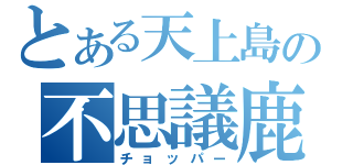 とある天上島の不思議鹿（チョッパー）