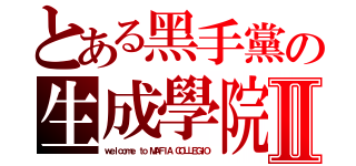 とある黑手黨の生成學院Ⅱ（ｗｅｌｃｏｍｅ ｔｏ ＭＡＦＩＡ ＣＯＬＬＥＧＩＯ）