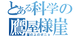 とある科学の鷹屋様崖（崖の上のポニョ）