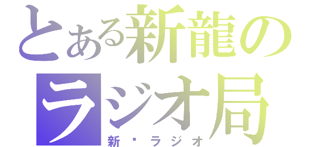 とある新龍のラジオ局（新✰ラジオ）