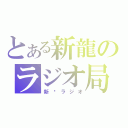 とある新龍のラジオ局（新✰ラジオ）