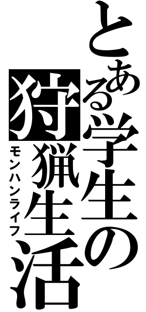 とある学生の狩猟生活（モンハンライフ）