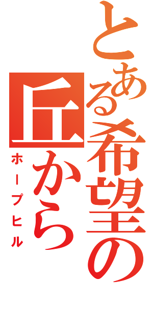 とある希望の丘から（ホープヒル）