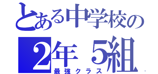 とある中学校の２年５組（最強クラス）