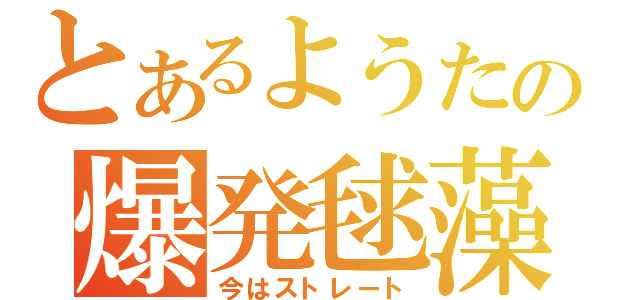 とあるようたの爆発毬藻（今はストレート）