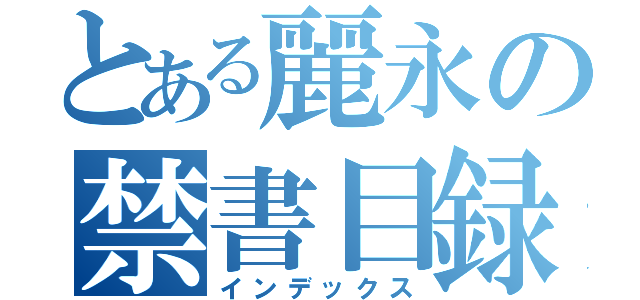 とある麗永の禁書目録（インデックス）