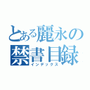 とある麗永の禁書目録（インデックス）