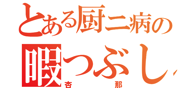 とある厨ニ病の暇つぶし（杏那）