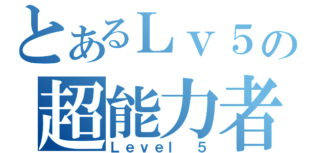 とあるＬｖ５の超能力者（Ｌｅｖｅｌ ５）