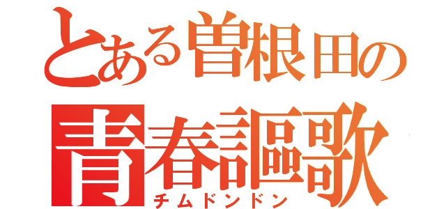 とある曽根田の青春謳歌（チムドンドン）