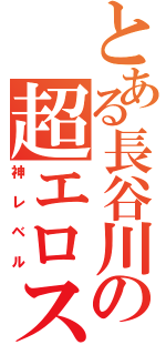 とある長谷川の超エロス（神レベル）