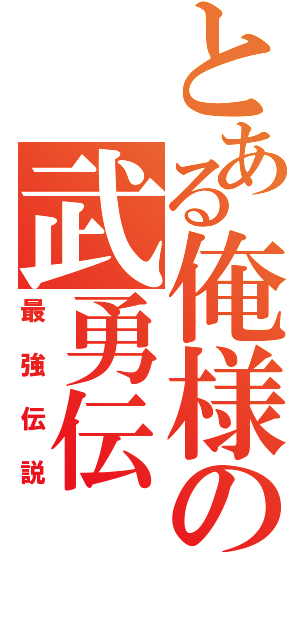 とある俺様の武勇伝（最強伝説）