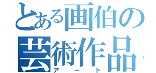 とある画伯の芸術作品（アート）