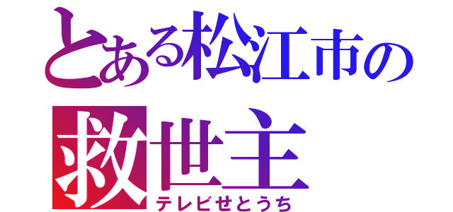 とある松江市の救世主（テレビせとうち）