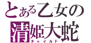 とある乙女の清姫大蛇（チャイルド）