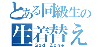 とある同級生の生着替え（Ｇｏｄ Ｚｏｎｅ）