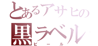 とあるアサヒの黒ラベル（ビール）