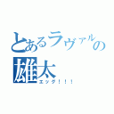 とあるラヴァルの雄太（エッグ！！！）