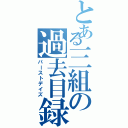 とある三組の過去目録（パーストデイズ）