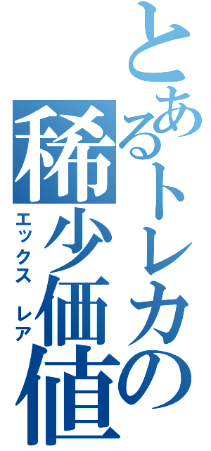 とあるトレカの稀少価値（エックス　レア）