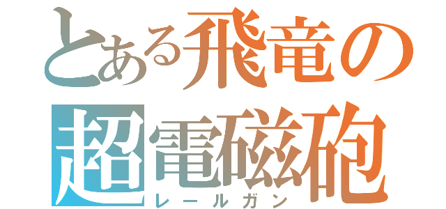 とある飛竜の超電磁砲（レールガン）