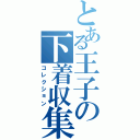 とある王子の下着収集（コレクション）