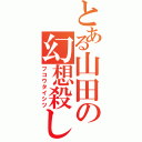 とある山田の幻想殺し（フコウタイシツ）