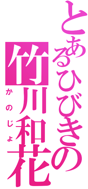 とあるひびきの竹川和花（かのじょ）