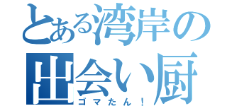 とある湾岸の出会い厨（ゴマたん！）