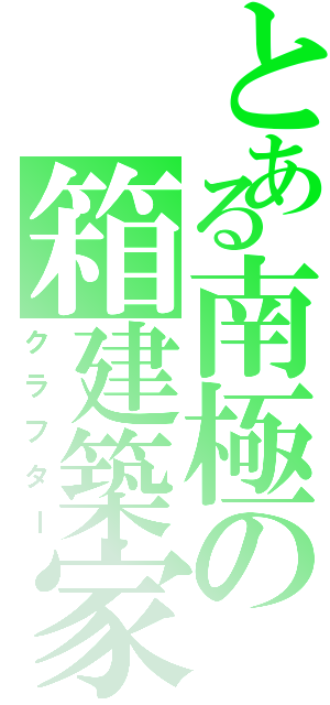 とある南極の箱建築家（クラフター）