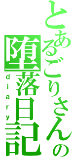 とあるごりさんの堕落日記（ｄｉａｒｙ）