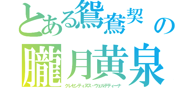 とある鴛鴦契　の朧月黄泉（クレセンティヌス・ヴェルデティーナ）