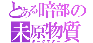 とある暗部の未原物質（ダークマター）