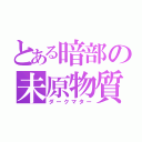 とある暗部の未原物質（ダークマター）