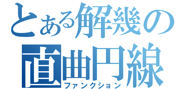 とある解幾の直曲円線（ファンクション）