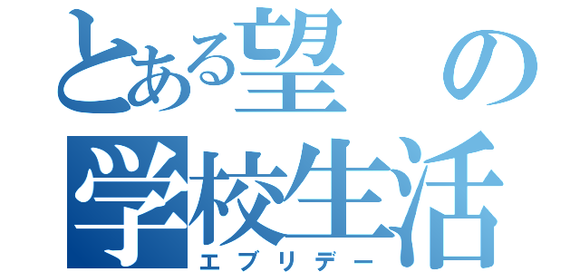 とある望の学校生活（エブリデー）