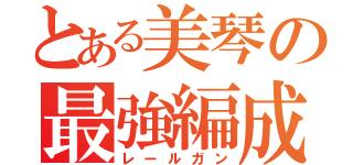 とある美琴の最強編成（レールガン）