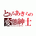 とあるあきらの変態紳士（ジェントルマン）