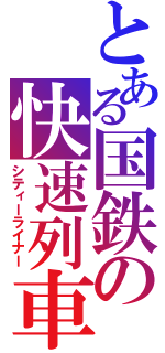 とある国鉄の快速列車（シティーライナー）