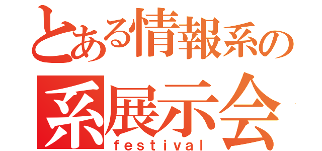 とある情報系の系展示会（ｆｅｓｔｉｖａｌ）