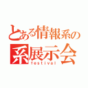 とある情報系の系展示会（ｆｅｓｔｉｖａｌ）