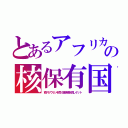 とあるアフリカの核保有国（南アがウランを売り実験場を貸しゲット）