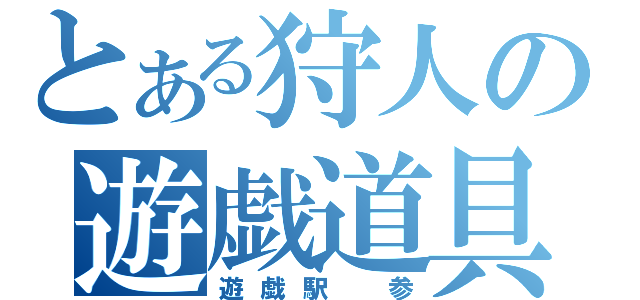 とある狩人の遊戯道具（遊戯駅　参）