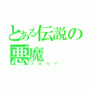 とある伝説の悪魔（ブロリー）