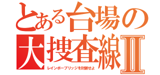 とある台場の大捜査線Ⅱ（レインボーブリッジを封鎖せよ）