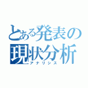 とある発表の現状分析（アナリシス）