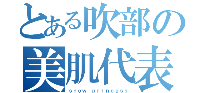 とある吹部の美肌代表（ｓｎｏｗ ｐｒｉｎｃｅｓｓ）