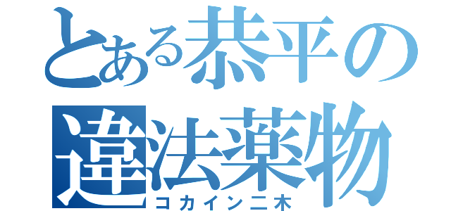 とある恭平の違法薬物（コカイン二木）