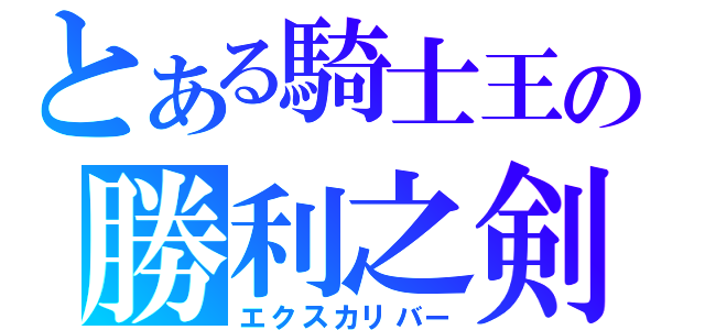 とある騎士王の勝利之剣（エクスカリバー）