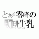 とある零崎の珈琲牛乳（キャフェオレェ）